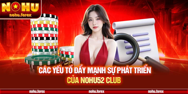 Các Yếu Tố Đẩy Mạnh Sự Phát Triển Của NOHU52 Club