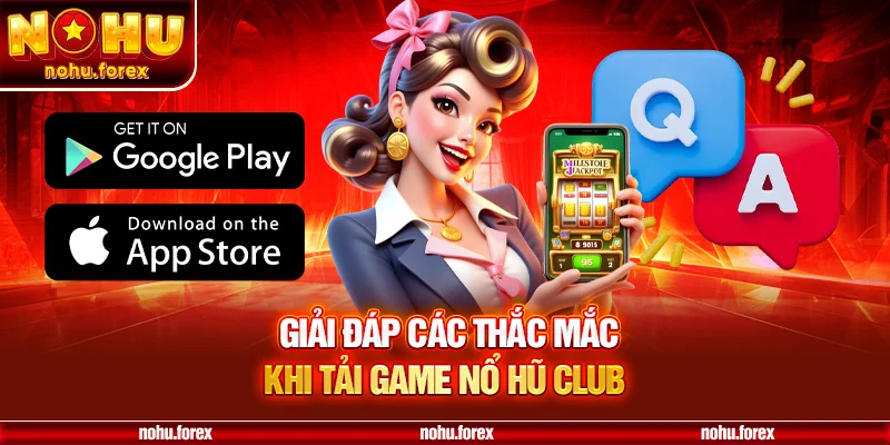 Giải đáp các thắc mắc khi tải game Nổ Hũ Club