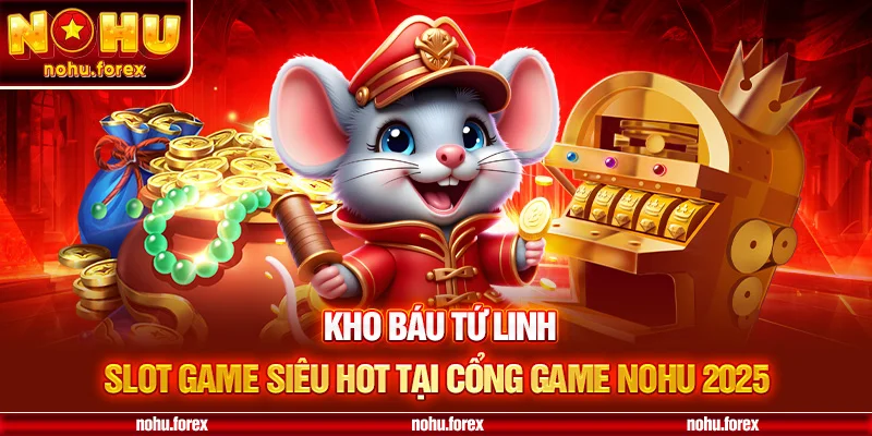 Kho báu tứ kinh slot game siêu hot tại cổng game nohu 2025