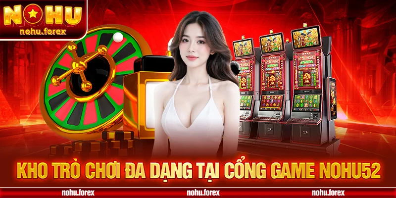 Kho Trò Chơi Đa Dạng Tại Cổng Game NOHU52