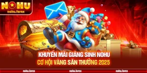 Khuyến mãi giáng sinh nohu cơ hội vàng săn thưởng 2025