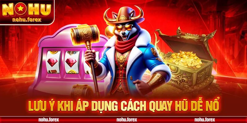 Lưu Ý Khi Áp Dụng Cách Quay Hũ Dễ Nổ