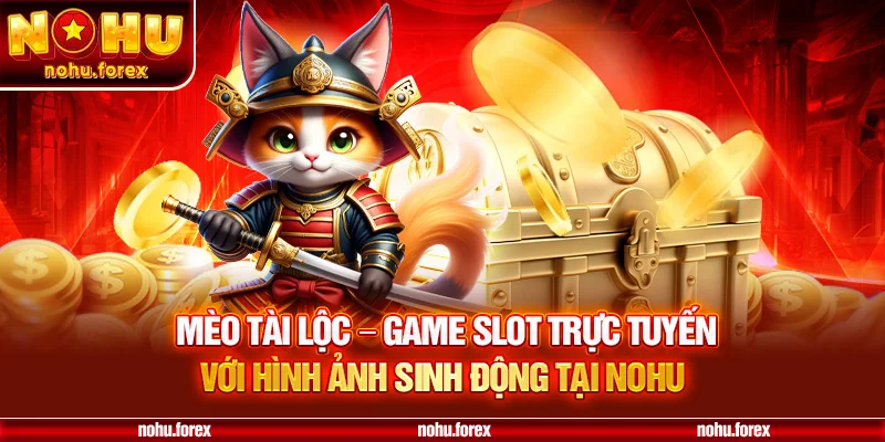 Mèo tài lộc game slot trực tuyến với hình ảnh sinh động tại nohu