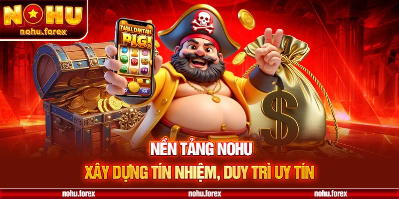 Nền tảng nohu xây dựng tín nhiệm duy trì uy tín