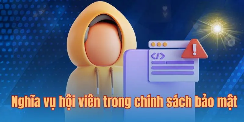 Nghĩa vụ của hội viên được nêu rõ trong chính sách bảo mật