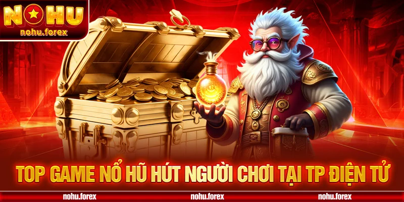 Top game nohu hút người chơi tại tp điện tử
