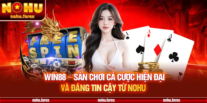Win88 – Sân chơi cá cược hiện đại và đáng tin cậy từ NOHU